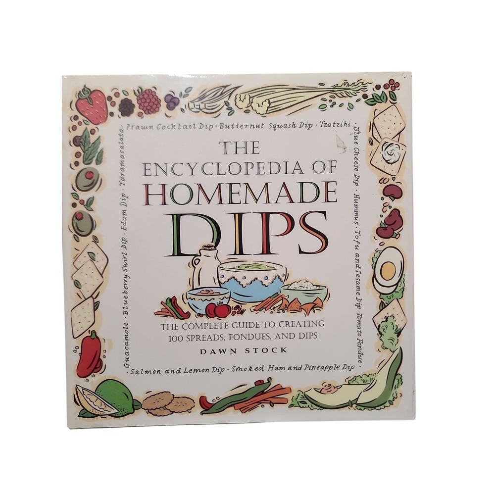 The Encyclopedia of Homemade Dips Complete Guide to Creating 100 Spreads Fondues